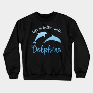 Life is better with dolphins Crewneck Sweatshirt